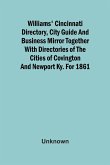 Williams' Cincinnati Directory, City Guide And Business Mirror Together With Directories Of The Cities Of Covington And Newport Ky. For 1861
