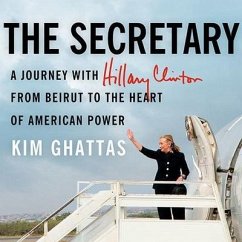 The Secretary: A Journey with Hillary Clinton from Beirut to the Heart of American Power - Ghattas, Kim