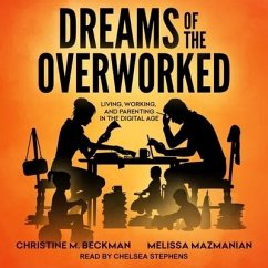 Dreams of the Overworked: Living, Working, and Parenting in the Digital Age - Beckman, Christine M.; Mazmanian, Melissa