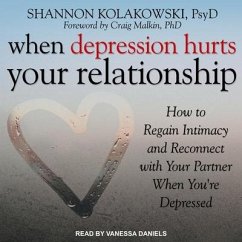 When Depression Hurts Your Relationship Lib/E: How to Regain Intimacy and Reconnect with Your Partner When You're Depressed - Kolakowski, Shannon