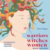 Warriors, Witches, Women Lib/E: Mythology's Fiercest Females