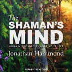 The Shaman's Mind Lib/E: Huna Wisdom to Change Your Life