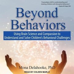 Beyond Behaviors: Using Brain Science and Compassion to Understand and Solve Children's Behavioral Challenges - Delahooke, Mona