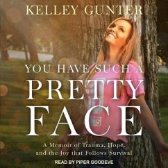 You Have Such a Pretty Face Lib/E: A Memoir of Trauma, Hope, and the Joy That Follows Survival - Gunter, Kelley