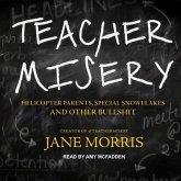 Teacher Misery Lib/E: Helicopter Parents, Special Snowflakes, and Other Bullshit