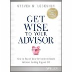 Get Wise to Your Advisor Lib/E: How to Reach Your Investment Goals Without Getting Ripped Off