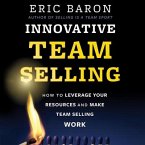 Innovative Team Selling: How to Leverage Your Resources and Make Team Selling Work