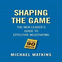 Shaping the Game Lib/E: The New Leader's Guide to Effective Negotiating - Watkins, Michael D.; Watkins, Michael