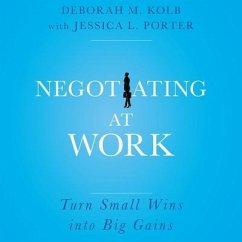 Negotiating at Work: Turn Small Wins Into Big Gains - Kolb, Deborah M.; Porter, Jessica L.