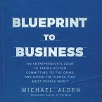 Blueprint to Business Lib/E: An Entrepreneur's Guide to Taking Action, Committing to the Grind, and Doing the Things That Most People Won't