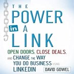 The Power in a Link: Open Doors, Close Deals, and Change the Way You Do Business Using Linkedin