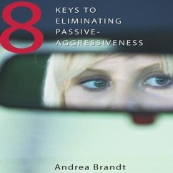 8 Keys to Eliminating Passive-Aggressiveness - Brandt, Andrea