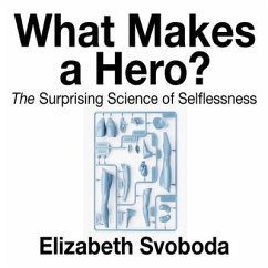 What Makes a Hero? Lib/E: The Suprising Science of Selflessness - Svoboda, Elizabeth