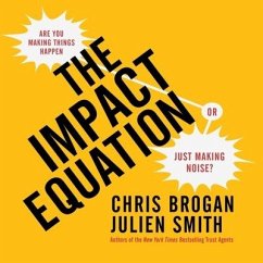 The Impact Equation: Are You Making Things Happen or Just Making Noise? - Brogan, Chris; Smith, Julien