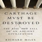 Carthage Must Be Destroyed Lib/E: The Rise and Fall of an Ancient Civilization