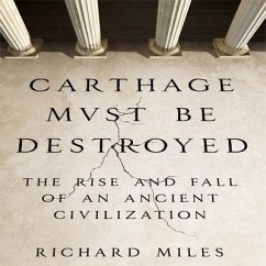 Carthage Must Be Destroyed Lib/E: The Rise and Fall of an Ancient Civilization - Miles, Richard