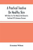 A Practical Treatise On Healthy Skin