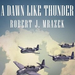 A Dawn Like Thunder: The True Story of Torpedo Squadron Eight - Mrazek, Robert J.