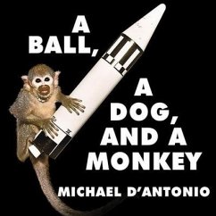 A Ball, a Dog, and a Monkey Lib/E: 1957---The Space Race Begins - D'Antonio, Michael