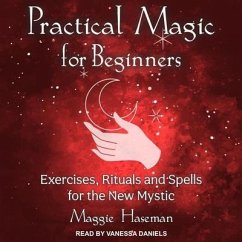 Practical Magic for Beginners Lib/E: Exercises, Rituals, and Spells for the New Mystic - Haseman, Maggie