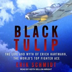 Black Tulip Lib/E: The Life and Myth of Erich Hartmann, the World's Top Fighter Ace - Schmidt, Erik