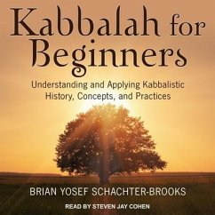Kabbalah for Beginners: Understanding and Applying Kabbalistic History, Concepts, and Practices - Schachter-Brooks, Brian Yosef