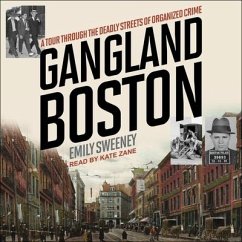 Gangland Boston: A Tour Through the Deadly Streets of Organized Crime - Sweeney, Emily