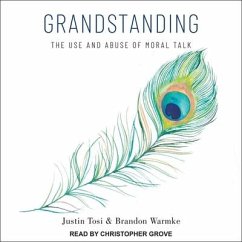 Grandstanding: The Use and Abuse of Moral Talk - Tosi, Justin; Warmke, Brandon