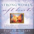 Strong Women, Soft Hearts Lib/E: A Woman's Guide to Cultivating a Wise Heart and a Passionate Life