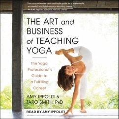 The Art and Business of Teaching Yoga: The Yoga Professional's Guide to a Fulfilling Career - Ippoliti, Amy; Smith, Taro