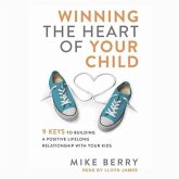 Winning the Heart of Your Child Lib/E: 9 Keys to Building a Positive Lifelong Relationship with Your Kids