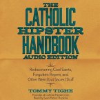 Catholic Hipster Handbook: Audio Edition: Rediscovering Cool Saints, Forgotten Prayers, and Other Weird But Sacred Stuff