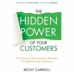 The Hidden Power of Your Customers Lib/E: 4 Keys to Growing Your Business Through Existing Customers - Carroll, Becky