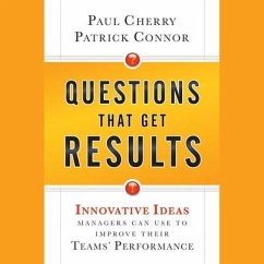 Questions That Get Results Lib/E: Innovative Ideas Managers Can Use to Improve Their Teams' Performance - Cherry, Paul; Connor, Patrick