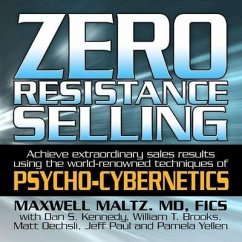 Zero Resistance Selling: Achieve Extraordinary Sales Results Using the World-Renowned Techniques of Psycho-Cybernetics - Maltz, Maxwell