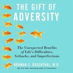 The Gift Adversity: The Unexpected Benefits of Life's Difficulties, Setbacks, and Imperfections - Rosenthal, Norman E.