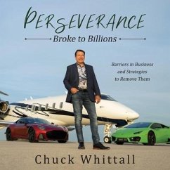 Perseverance Lib/E: Broke to Billions: Barriers in Business and Strategies to Remove Them - Whittall, Chuck