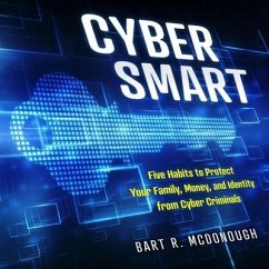 Cyber Smart Lib/E: Five Habits to Protect Your Family, Money, and Identity from Cyber Criminals - McDonough, Bart R.
