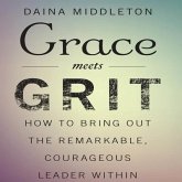 Grace Meets Grit Lib/E: How to Bring Out the Remarkable, Courageous Leader Within