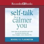Self-Talk for a Calmer You Lib/E: Learn How to Use Positive Self-Talk to Control Anxiety and Live a Happier, More Relaxed Life