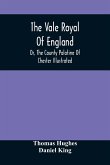 The Vale Royal Of England; Or, The County Palatine Of Chester Illustrated