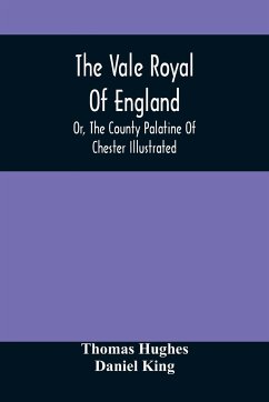 The Vale Royal Of England; Or, The County Palatine Of Chester Illustrated - Hughes, Thomas