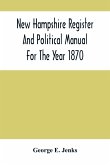 New Hampshire Register And Political Manual For The Year 1870; Containing A Business Directory Of The State