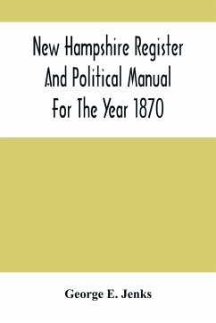 New Hampshire Register And Political Manual For The Year 1870; Containing A Business Directory Of The State - E. Jenks, George