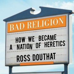 Bad Religion Lib/E: How We Became a Nation of Heretics - Douthat, Ross