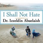I Shall Not Hate Lib/E: A Gaza Doctor's Journey on the Road to Peace and Human Dignity