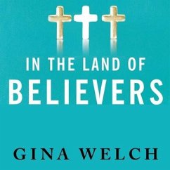 In the Land of Believers Lib/E: An Outsider's Extraordinary Journey Into the Heart of the Evangelical Church - Welch, Gina