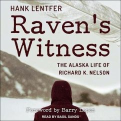 Raven's Witness: The Alaska Life of Richard K. Nelson - Lentfer, Hank
