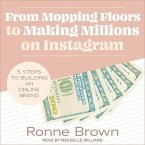 From Mopping Floors to Making Millions on Instagram Lib/E: 5 Steps to Building an Online Brand