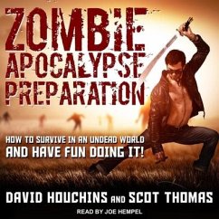 Zombie Apocalypse Preparation: How to Survive in an Undead World and Have Fun Doing It! - Houchins, David; Thomas, Scot